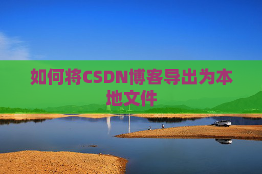 如何将CSDN博客导出为本地文件